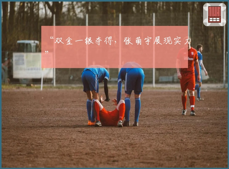 “双金一银夺得，张萌宇展现实力”