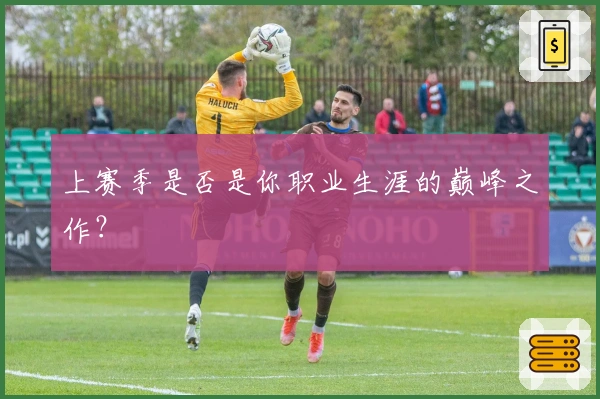 上赛季是否是你职业生涯的巅峰之作？